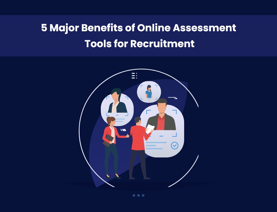 5 Major Benefits of Online Assessment Tools for Recruitment