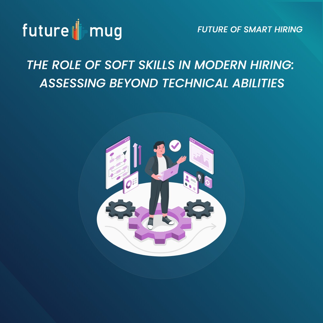 The Role of Soft Skills in Modern Hiring: Assessing Beyond Technical Abilities