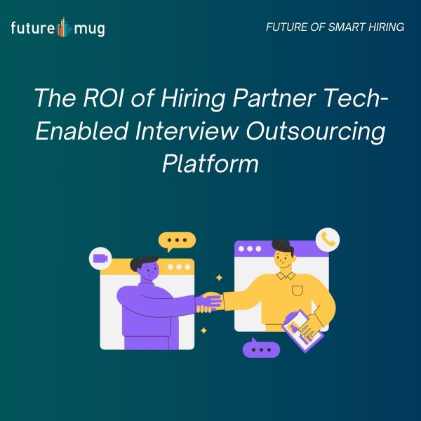 The ROI of Hiring Partner Tech-Enabled Interview Outsourcing Platform