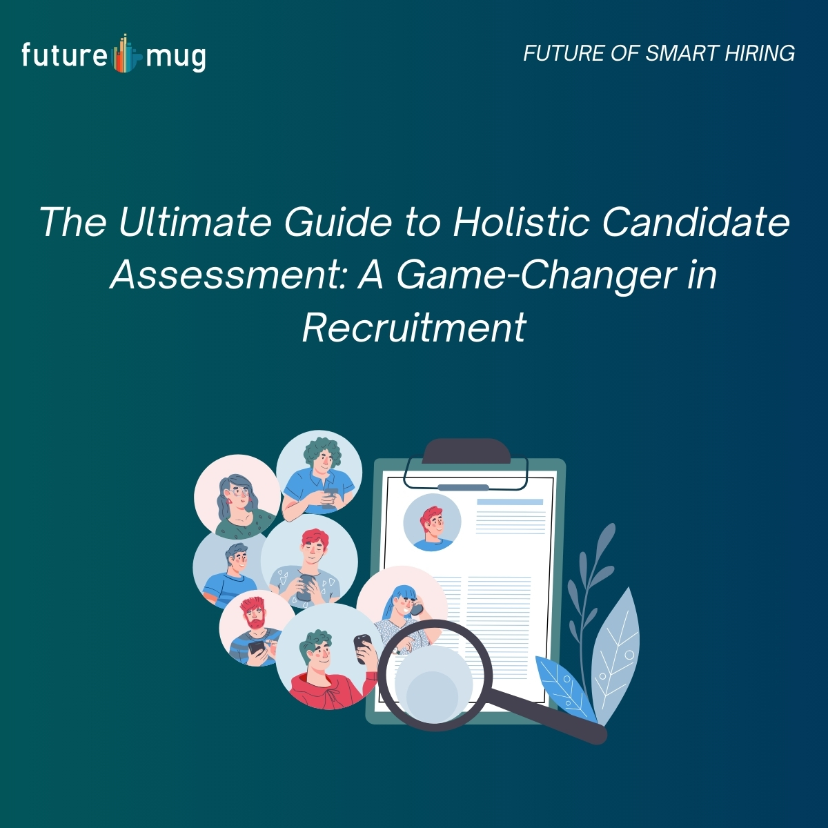 The Ultimate Guide to Holistic Candidate Assessment: A Game-Changer in Recruitment