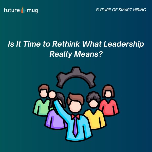Is It Time to Rethink What Leadership Really Means?