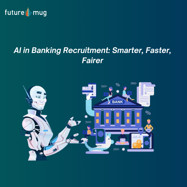 AI in Banking Recruitment: Smarter, Faster, Fairer