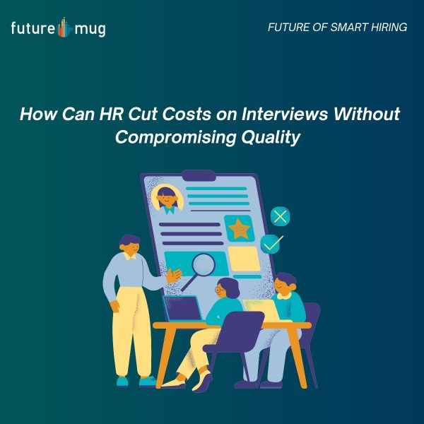 How Can HR Cut Costs on Interviews Without Compromising Quality