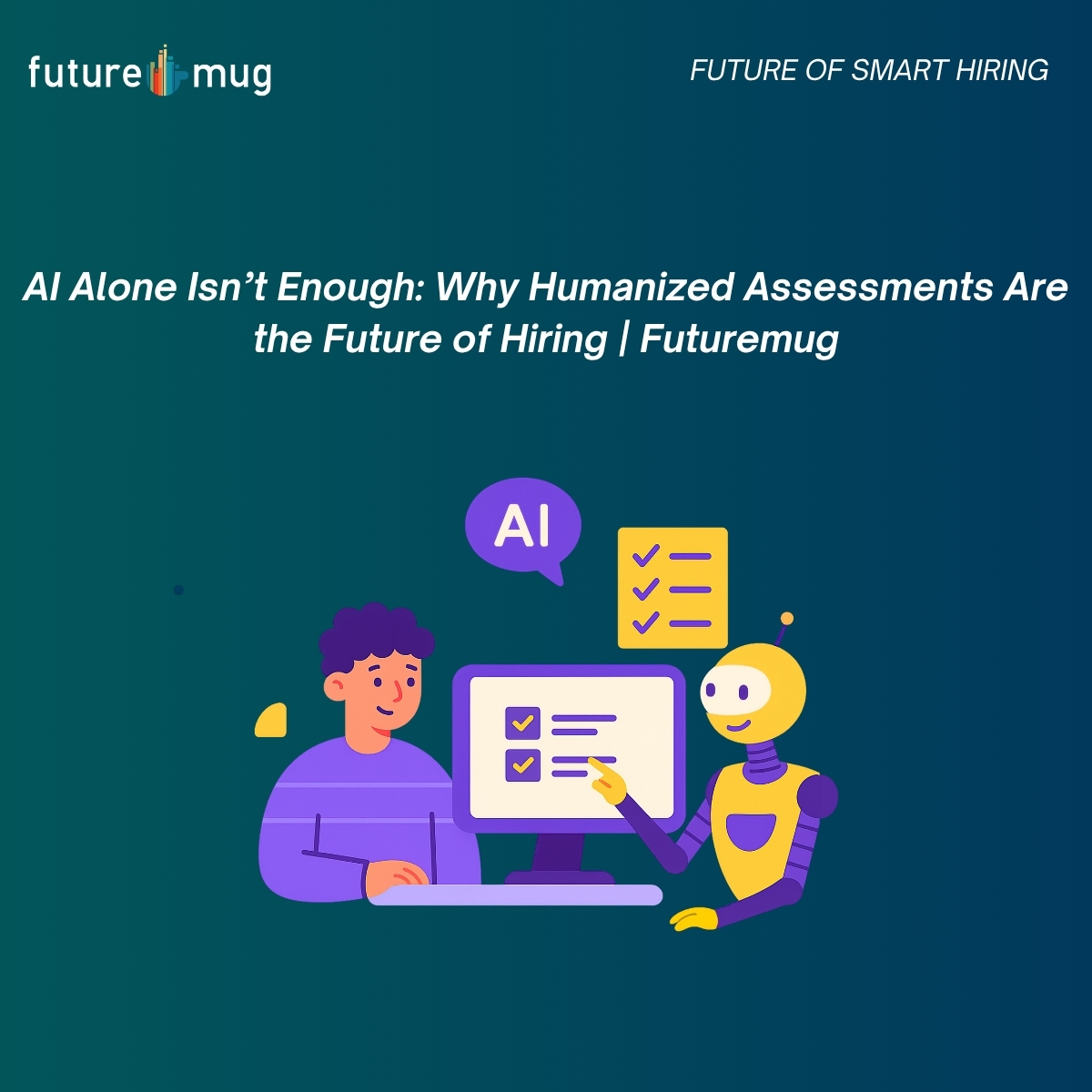 AI Alone Isn’t Enough: Why Humanized Assessments Are the Future of Hiring | Futuremug