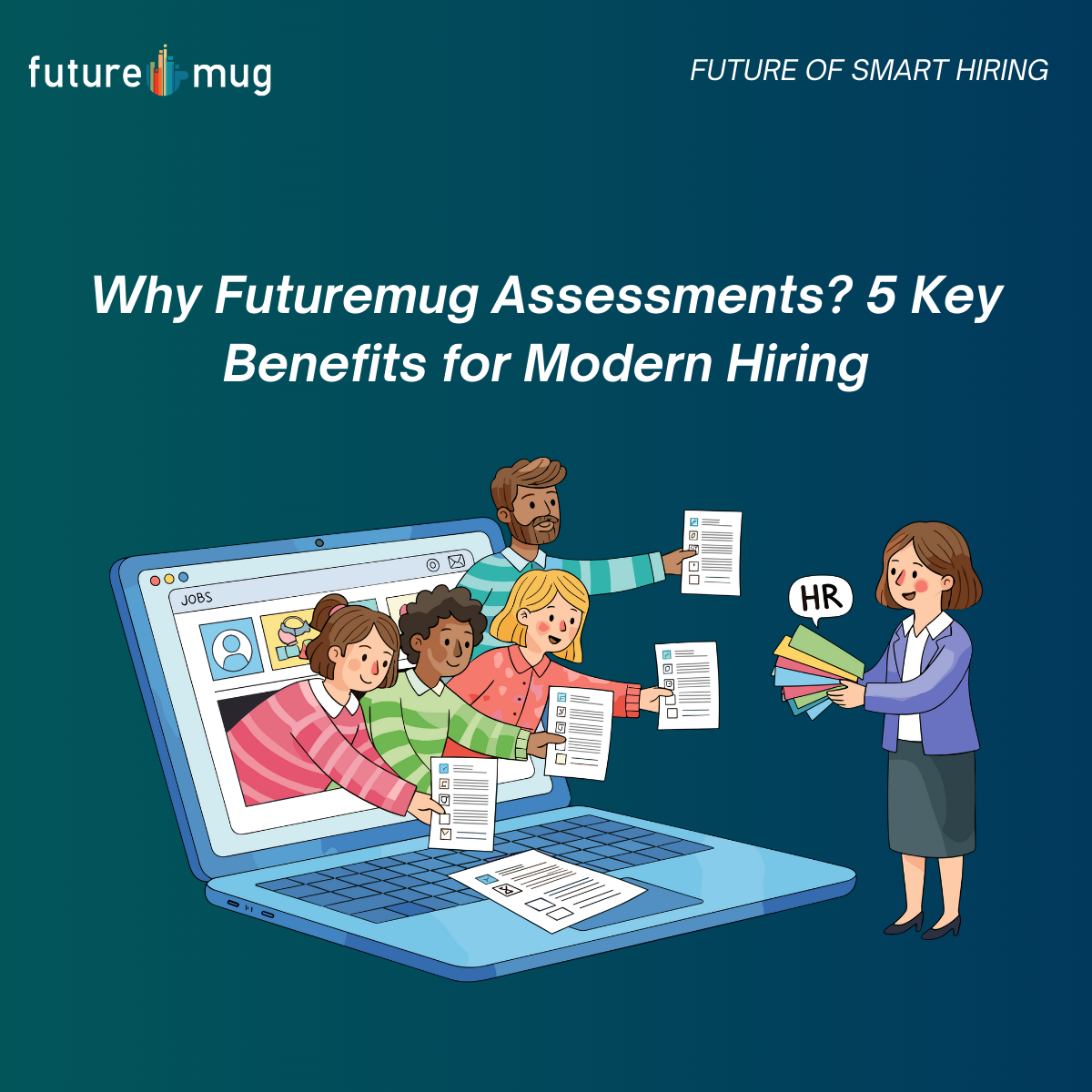 Why Futuremug Assessments? 5 Key Benefits for Modern Hiring