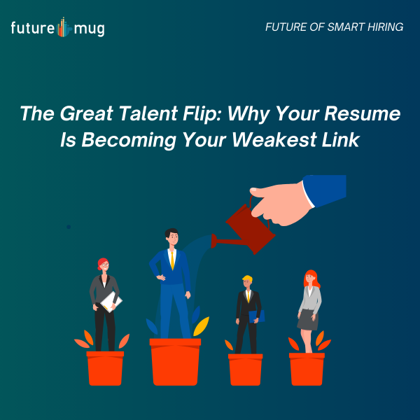 The Great Talent Flip: Why Your Resume Is Becoming Your Weakest Link