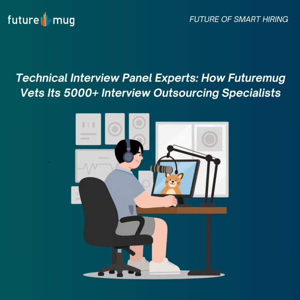 Technical Interview Panel Experts: How Futuremug Vets Its 5000+ Interview Outsourcing Specialists