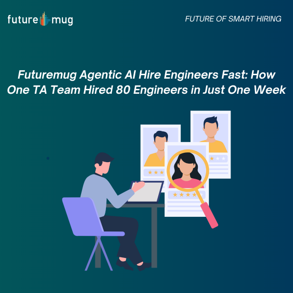 Futuremug Agentic AI Hire Engineers Fast: How One TA Team Hired 80 Engineers in Just One Week