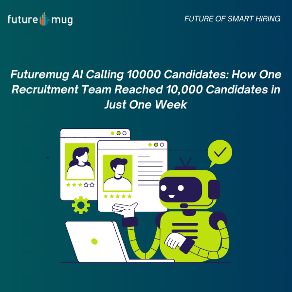 Futuremug AI Calling 10000 Candidates: How One Recruitment Team Reached 10,000 Candidates in Just One Week